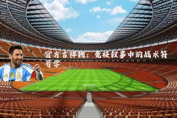 官方吉祥物:竞技叙事中的战术符号学